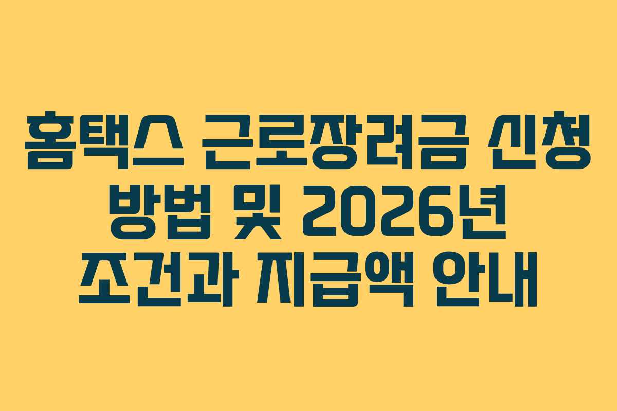 홈택스 근로장려금 신청 방법 및 2026년 조건과 지급액 안내