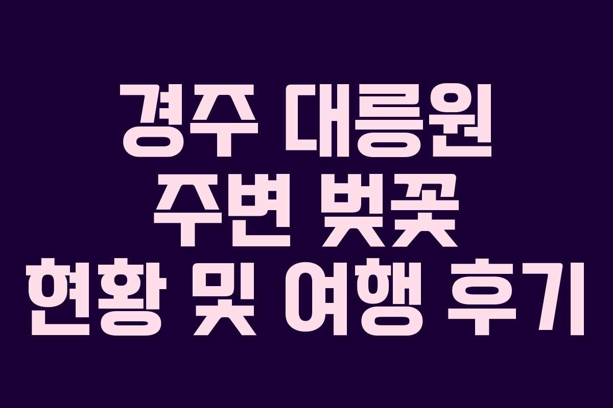 경주 대릉원 주변 벚꽃 현황 및 여행 후기