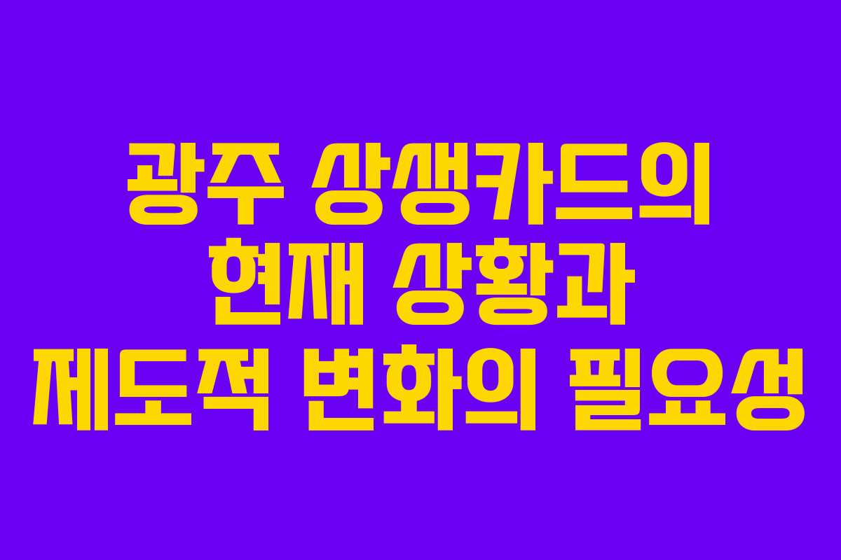 광주 상생카드의 현재 상황과 제도적 변화의 필요성