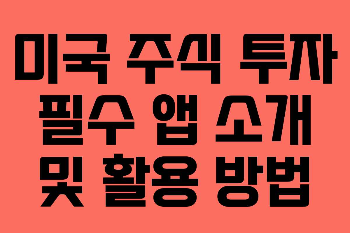 미국 주식 투자 필수 앱 소개 및 활용 방법