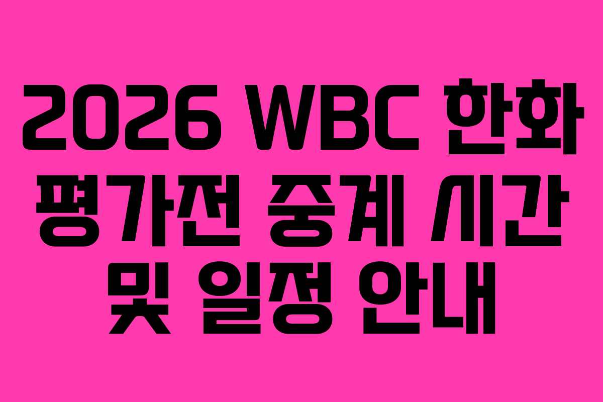2026 WBC 한화 평가전 중계 시간 및 일정 안내