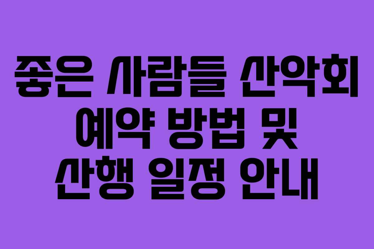 좋은 사람들 산악회 예약 방법 및 산행 일정 안내