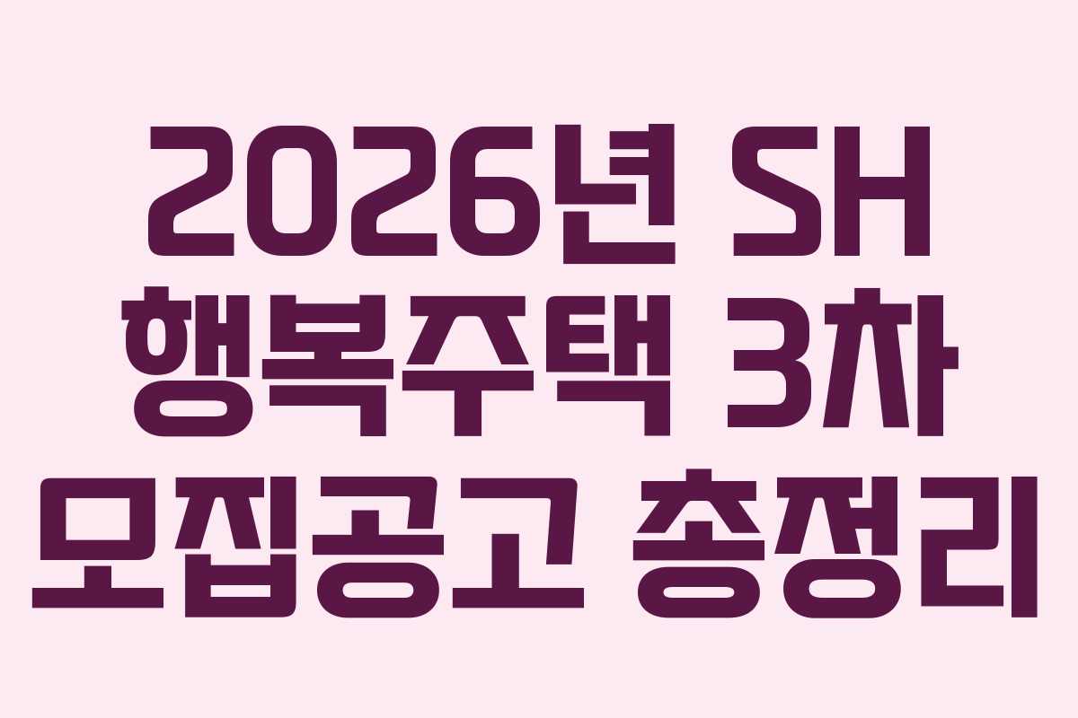 2026년 SH 행복주택 3차 모집공고 총정리