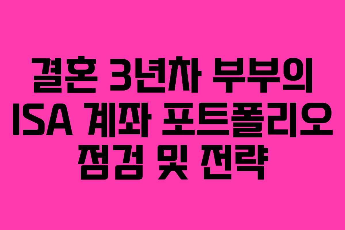 결혼 3년차 부부의 ISA 계좌 포트폴리오 점검 및 전략