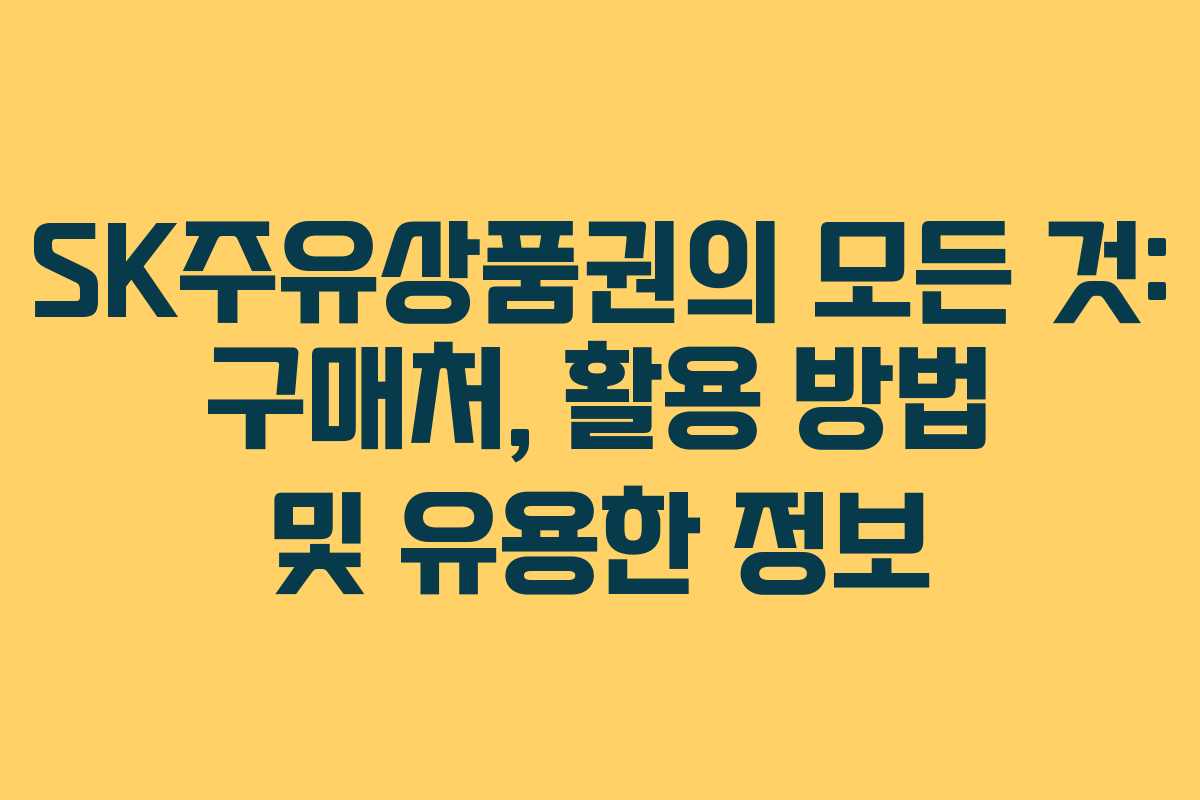 SK주유상품권의 모든 것: 구매처, 활용 방법 및 유용한 정보