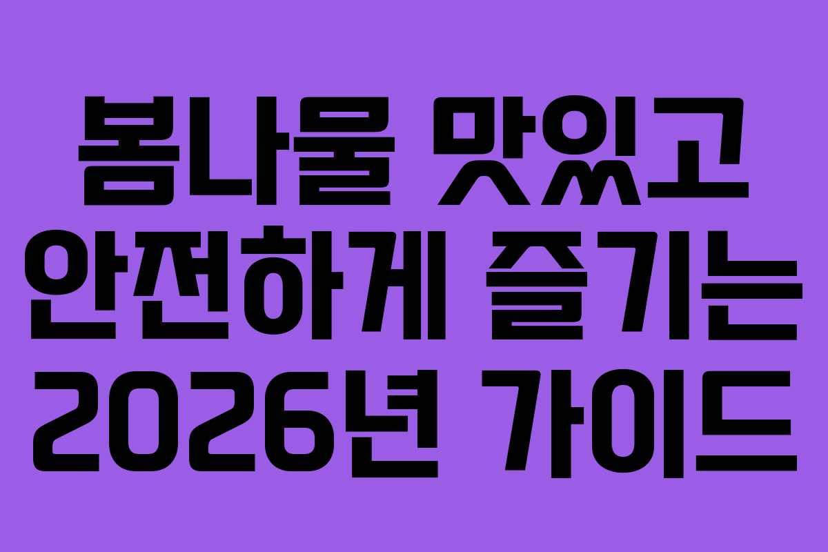 봄나물 맛있고 안전하게 즐기는 2026년 가이드