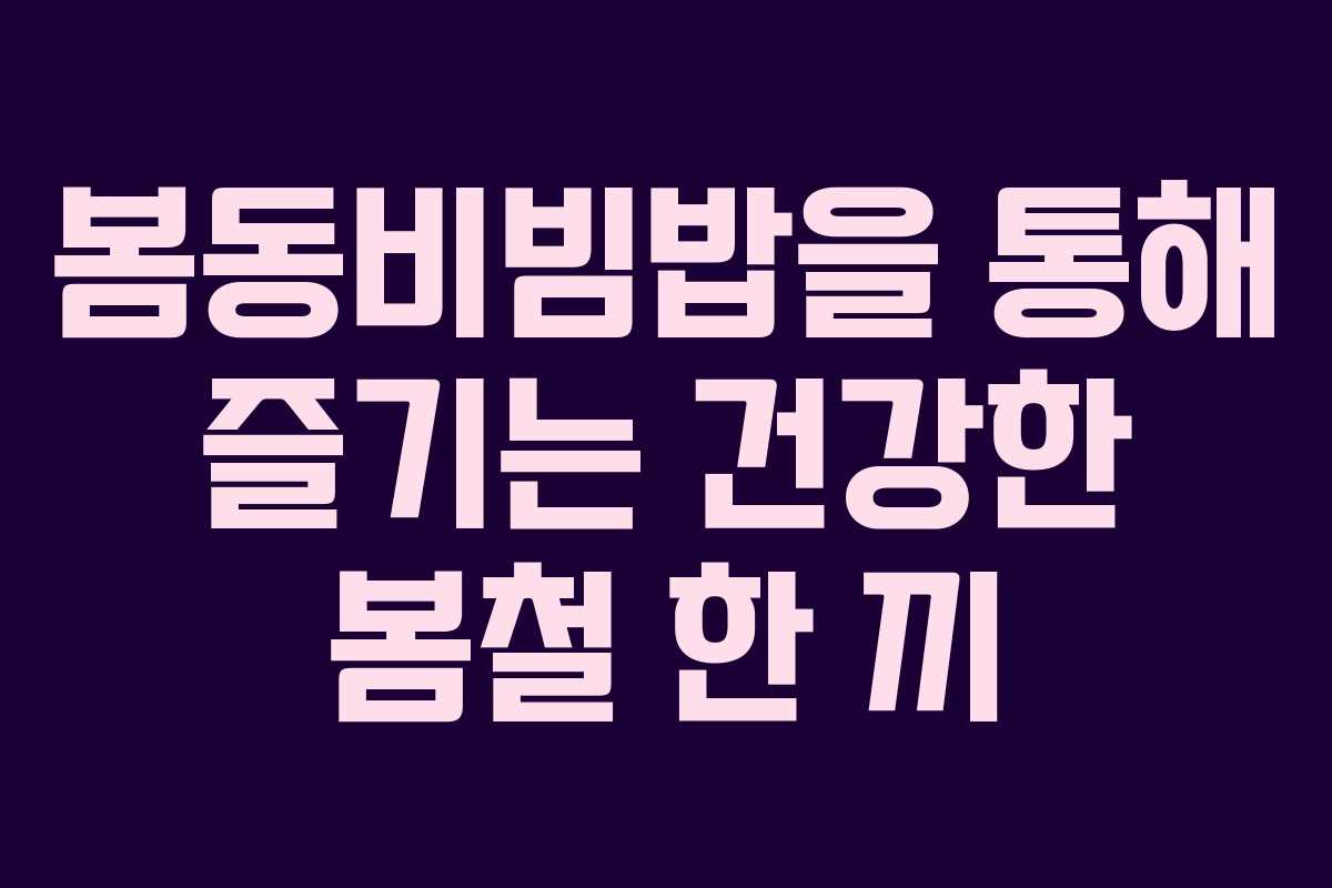 봄동비빔밥을 통해 즐기는 건강한 봄철 한 끼