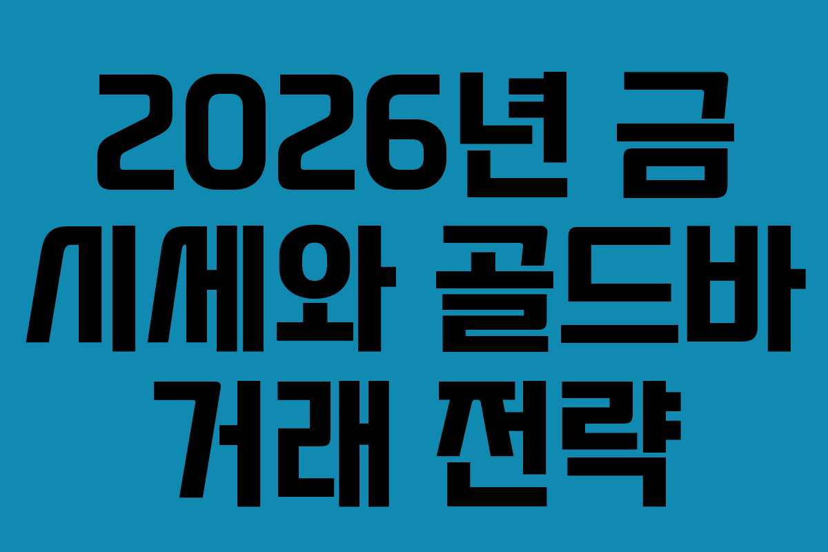 2026년 금 시세와 골드바 거래 전략