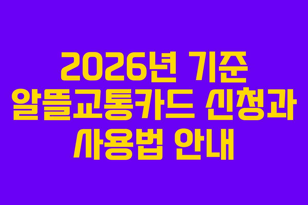 2026년 기준 알뜰교통카드 신청과 사용법 안내