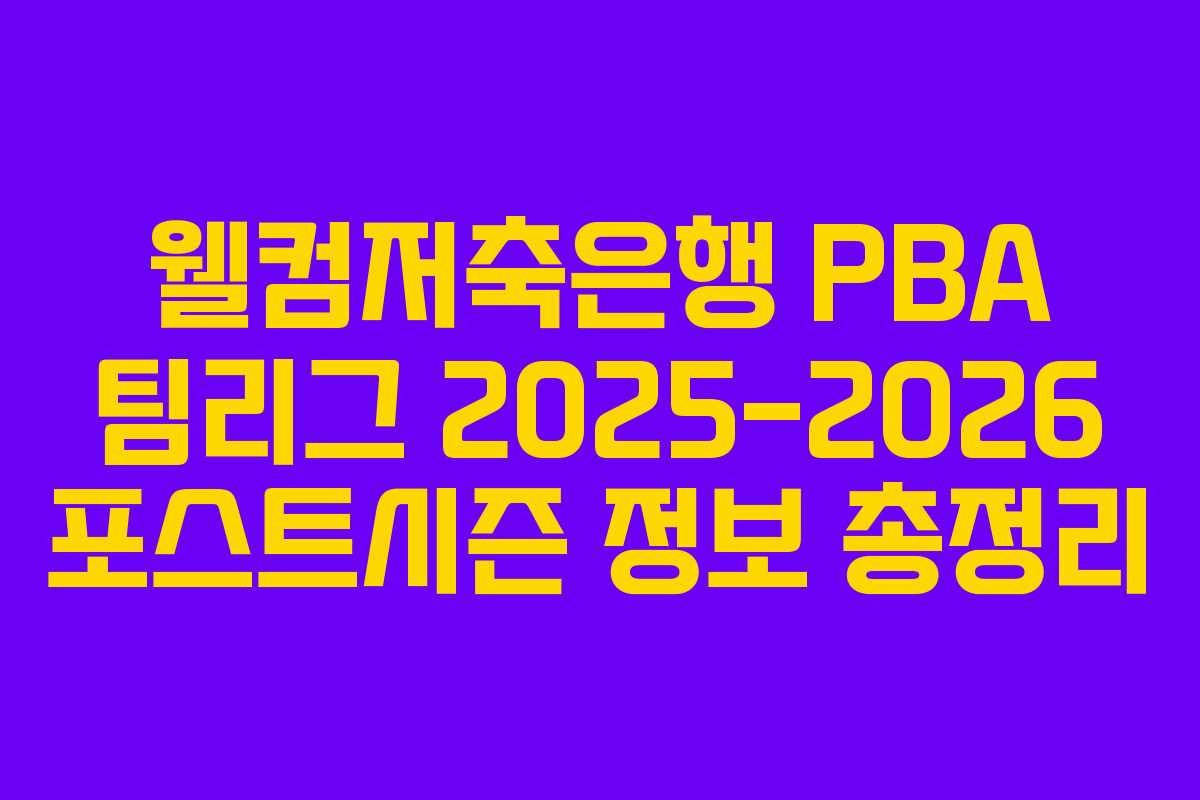 웰컴저축은행 PBA 팀리그 2025-2026 포스트시즌 정보 총정리