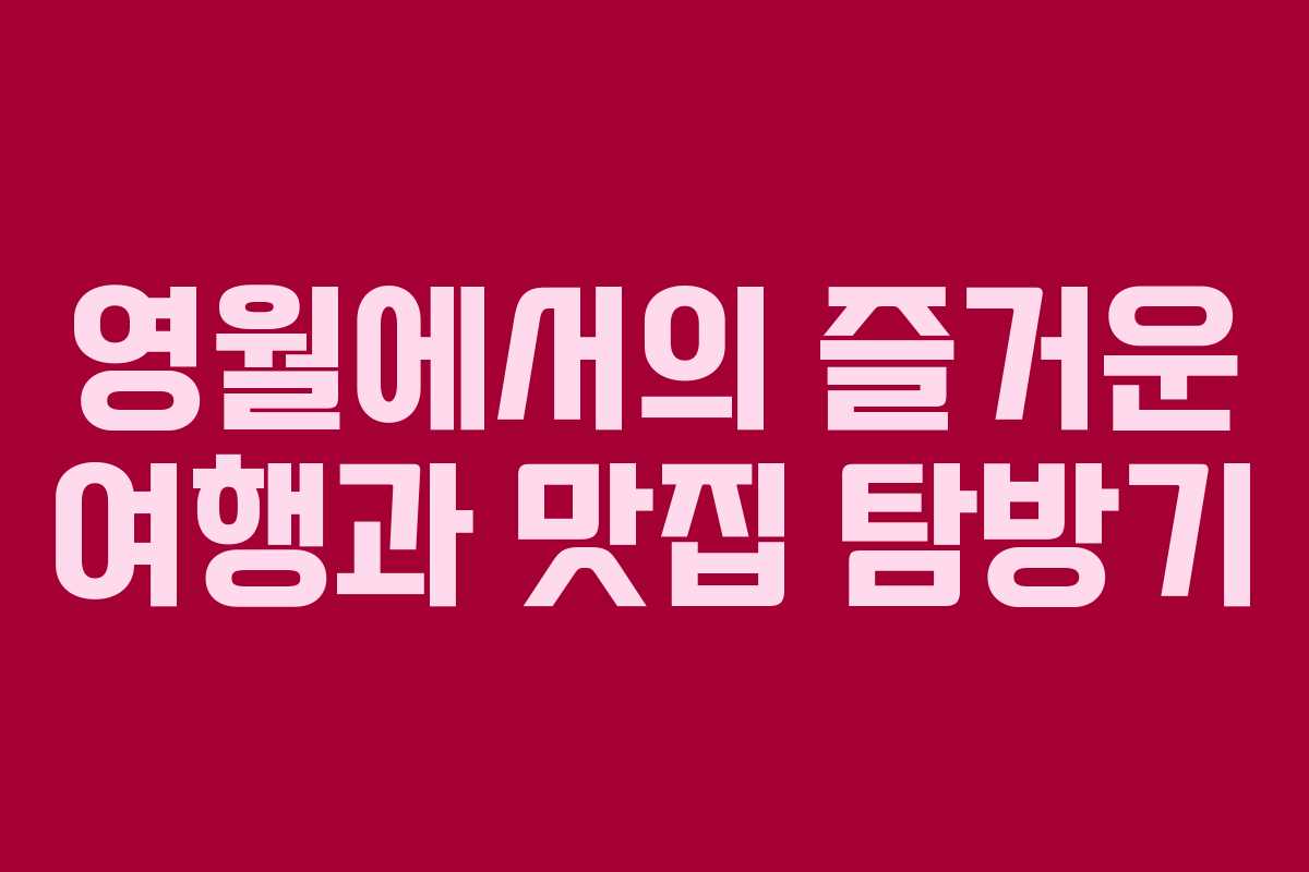 영월에서의 즐거운 여행과 맛집 탐방기