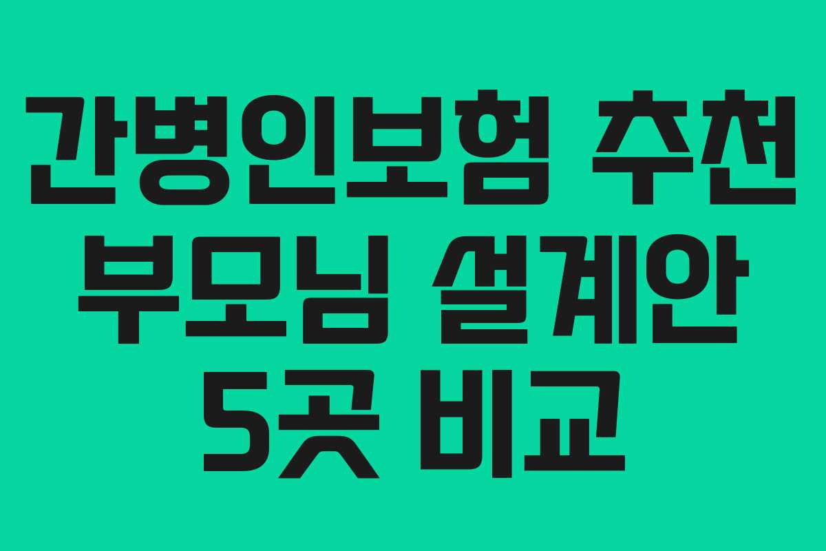 간병인보험 추천 부모님 설계안 5곳 비교