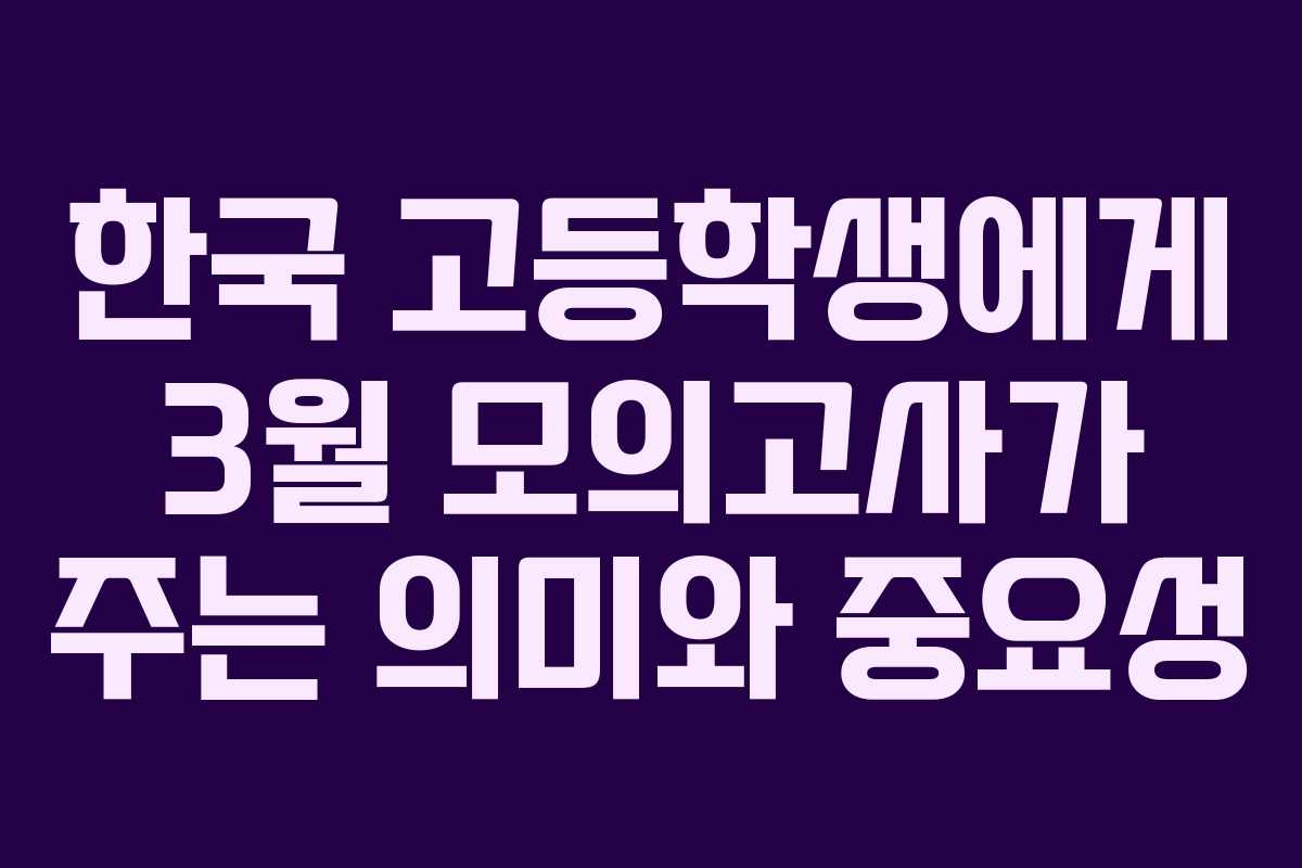 한국 고등학생에게 3월 모의고사가 주는 의미와 중요성