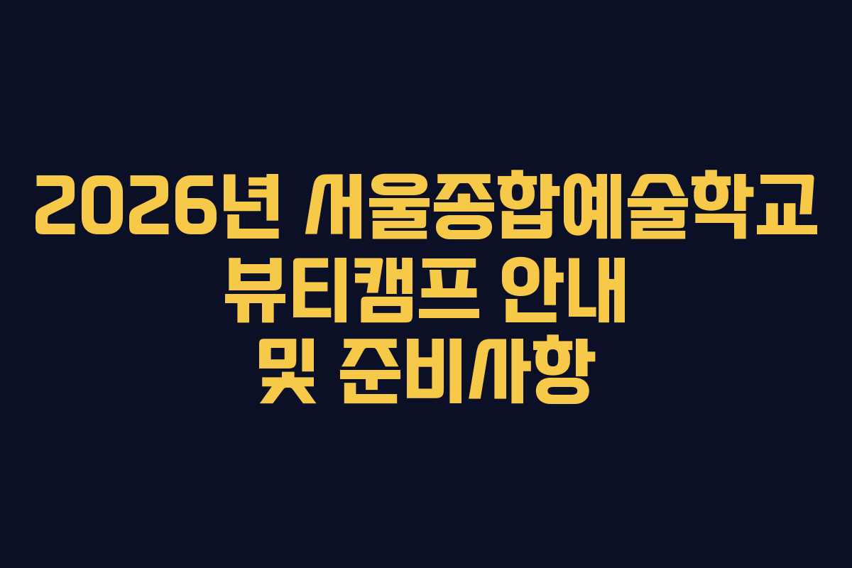 2026년 서울종합예술학교 뷰티캠프 안내 및 준비사항