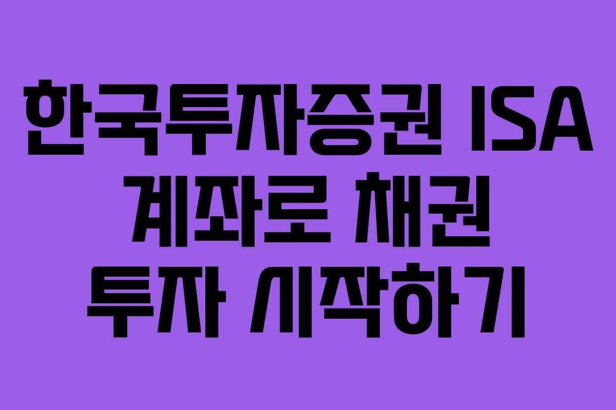 한국투자증권 ISA 계좌로 채권 투자 시작하기