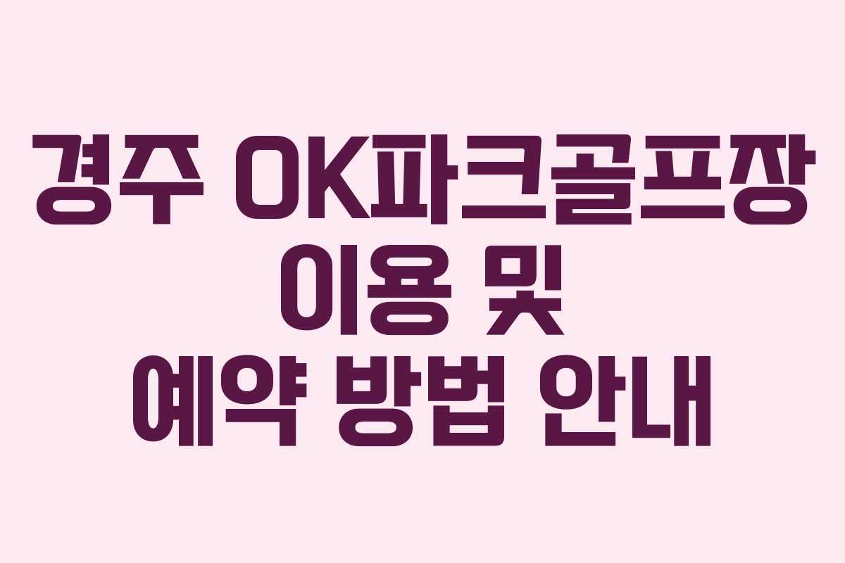 경주 OK파크골프장 이용 및 예약 방법 안내