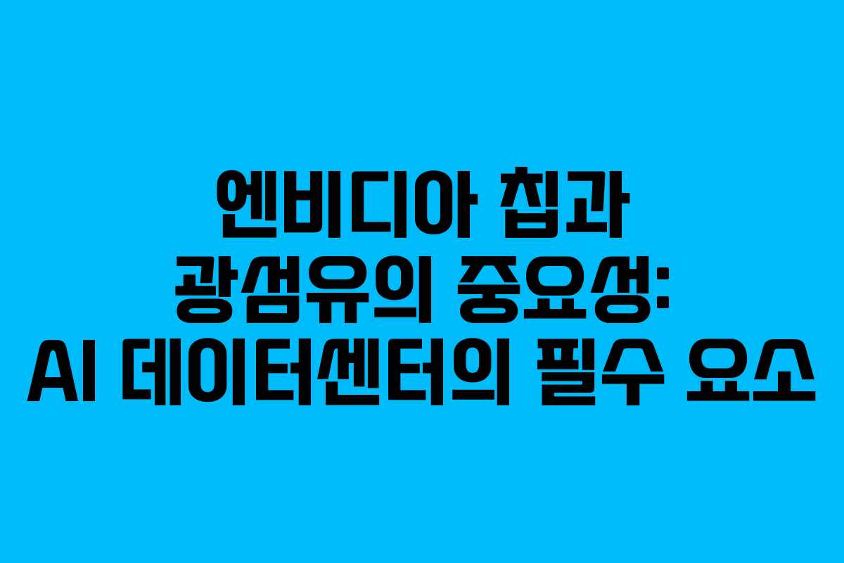 엔비디아 칩과 광섬유의 중요성: AI 데이터센터의 필수 요소