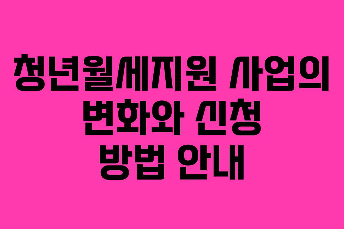 청년월세지원 사업의 변화와 신청 방법 안내