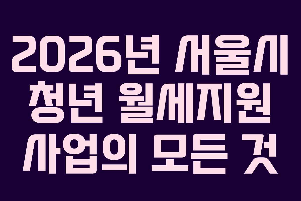 2026년 서울시 청년 월세지원 사업의 모든 것