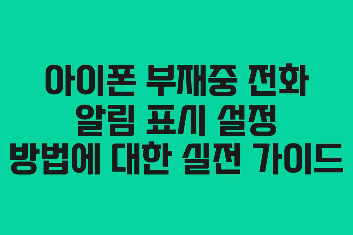 아이폰 부재중 전화 알림 표시 설정 방법에 대한 실전 가이드