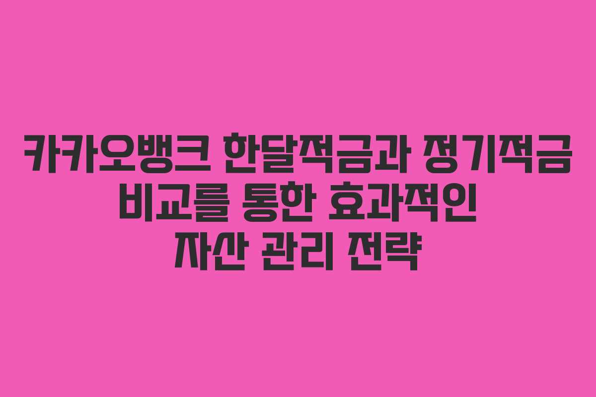 카카오뱅크 한달적금과 정기적금 비교를 통한 효과적인 자산 관리 전략