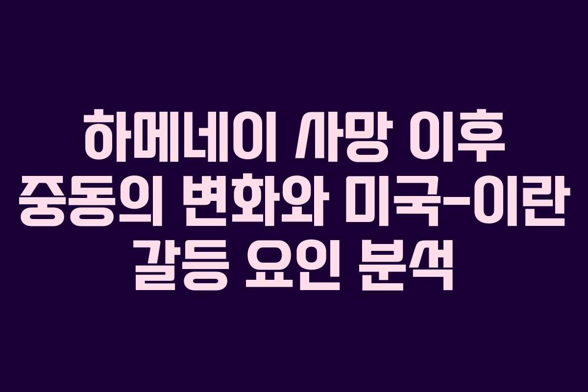 하메네이 사망 이후 중동의 변화와 미국-이란 갈등 요인 분석