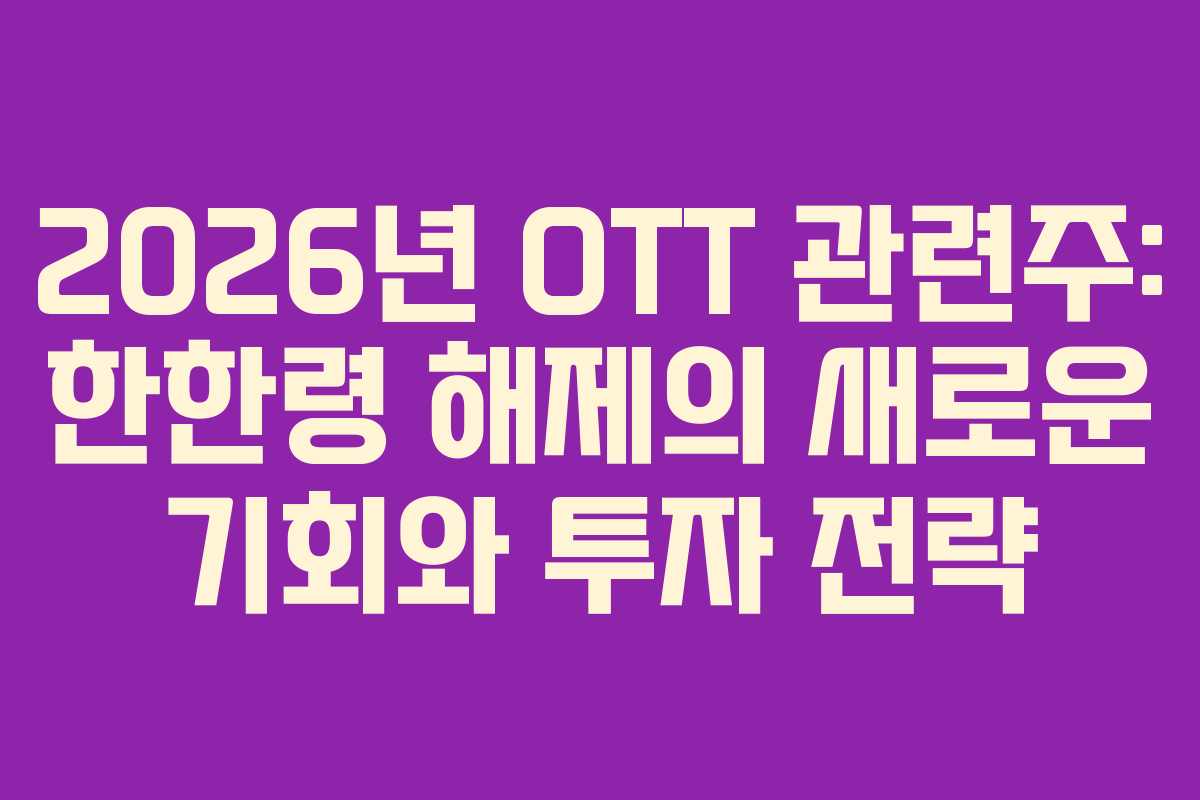 2026년 OTT 관련주: 한한령 해제의 새로운 기회와 투자 전략