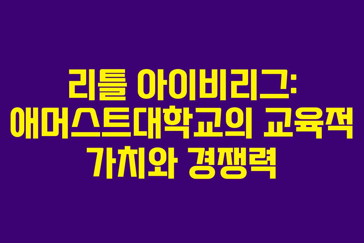 리틀 아이비리그: 애머스트대학교의 교육적 가치와 경쟁력