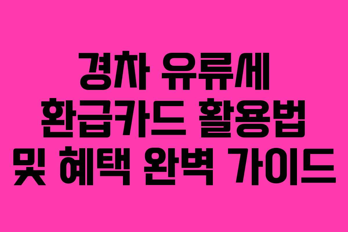 경차 유류세 환급카드 활용법 및 혜택 완벽 가이드