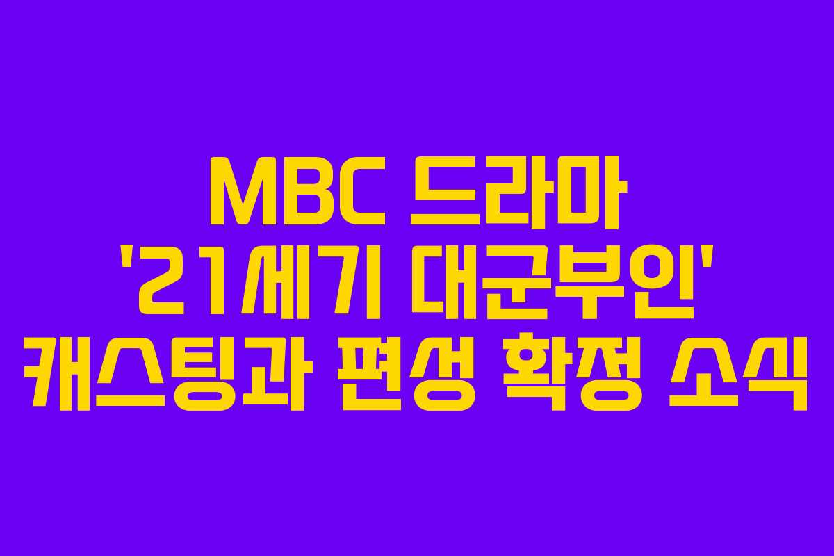 MBC 드라마 ’21세기 대군부인’ 캐스팅과 편성 확정 소식
