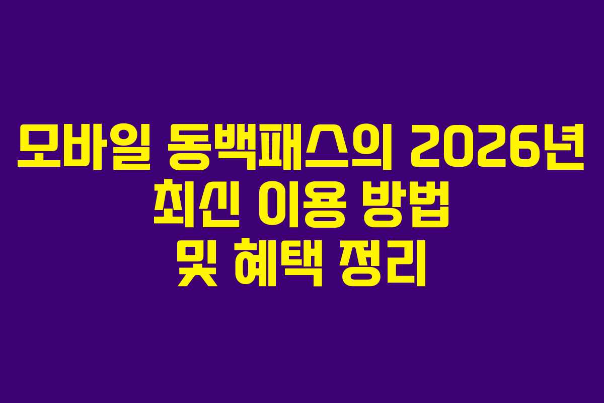 모바일 동백패스의 2026년 최신 이용 방법 및 혜택 정리