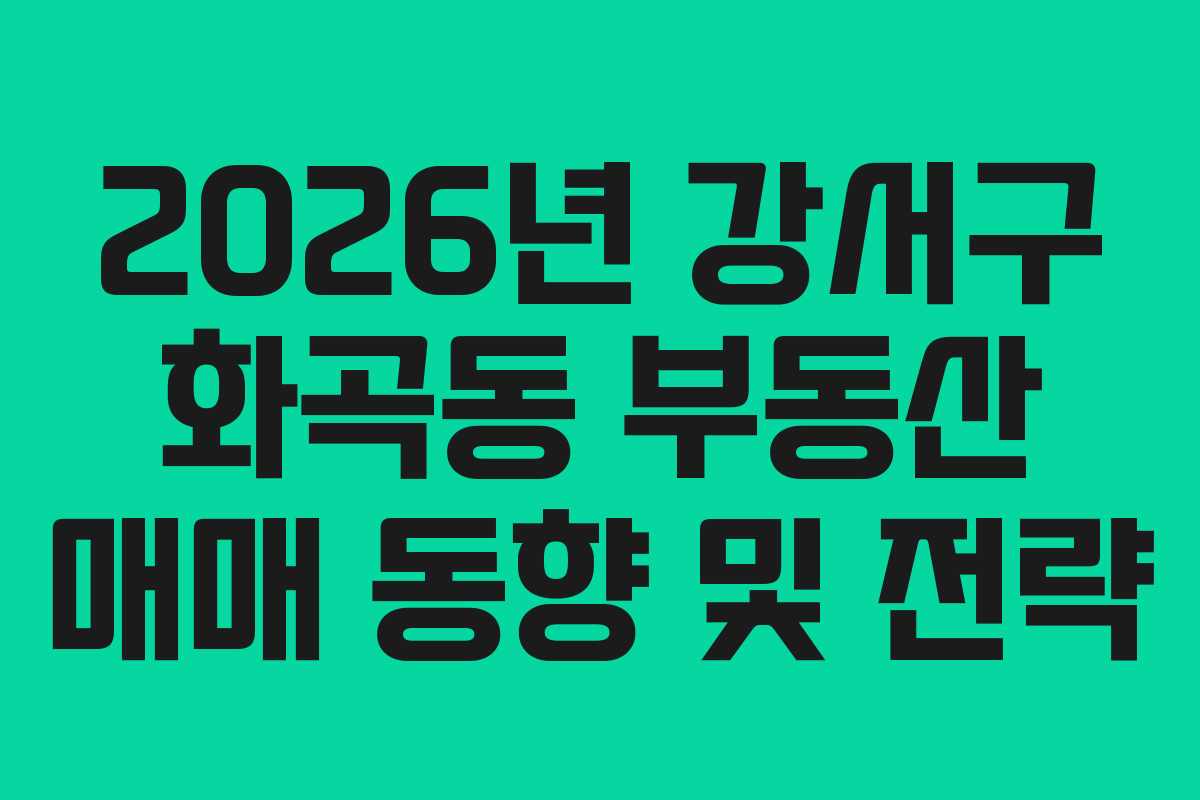 2026년 강서구 화곡동 부동산 매매 동향 및 전략