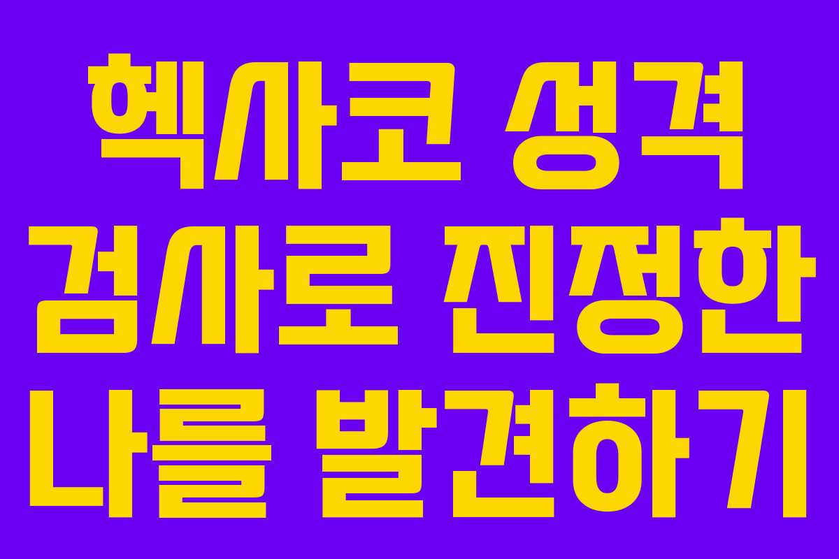 헥사코 성격 검사로 진정한 나를 발견하기