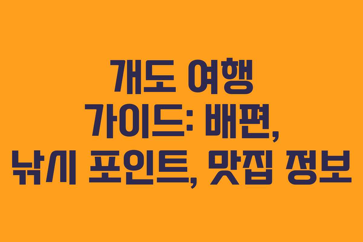개도 여행 가이드: 배편, 낚시 포인트, 맛집 정보