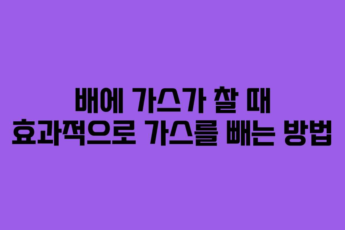 배에 가스가 찰 때 효과적으로 가스를 빼는 방법