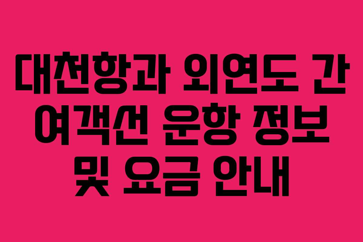 대천항과 외연도 간 여객선 운항 정보 및 요금 안내