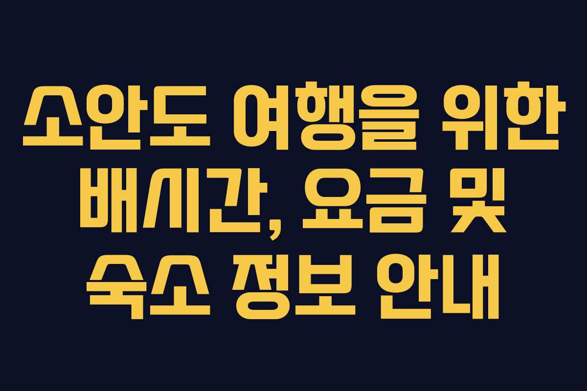 소안도 여행을 위한 배시간, 요금 및 숙소 정보 안내