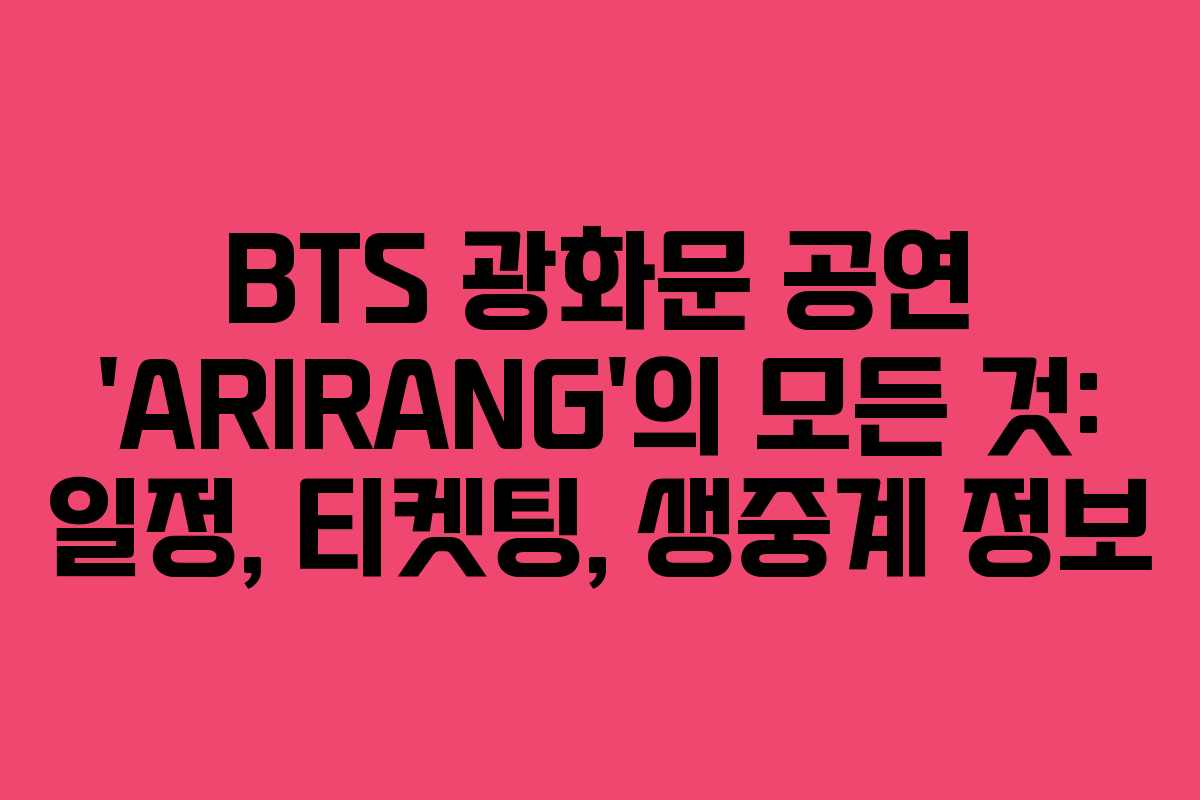 BTS 광화문 공연 ‘ARIRANG’의 모든 것: 일정, 티켓팅, 생중계 정보