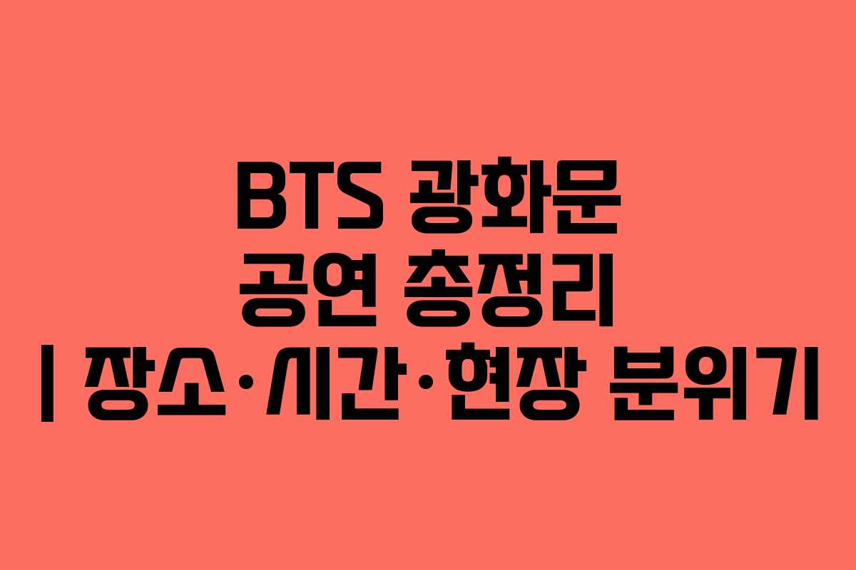 BTS 광화문 공연 총정리 | 장소·시간·현장 분위기