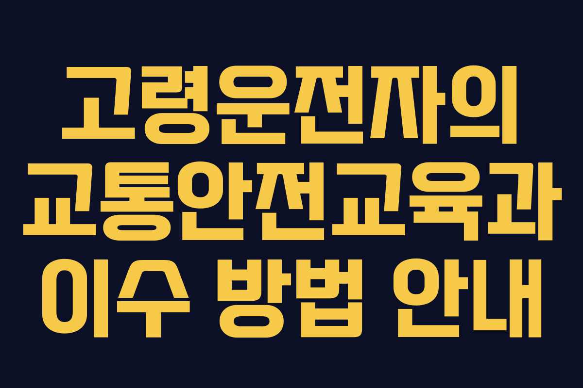 고령운전자의 교통안전교육과 이수 방법 안내