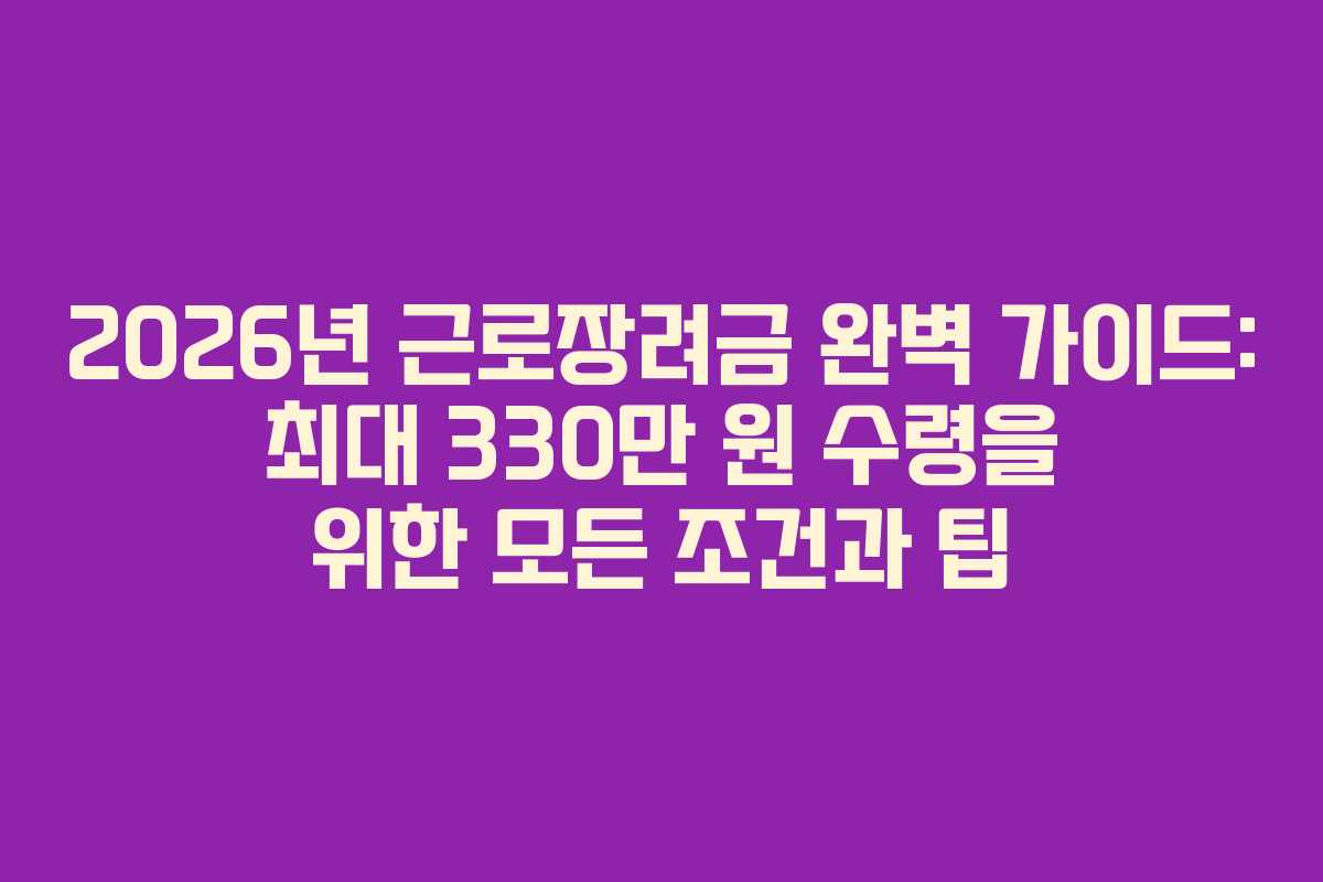 2026년 근로장려금 완벽 가이드: 최대 330만 원 수령을 위한 모든 조건과 팁