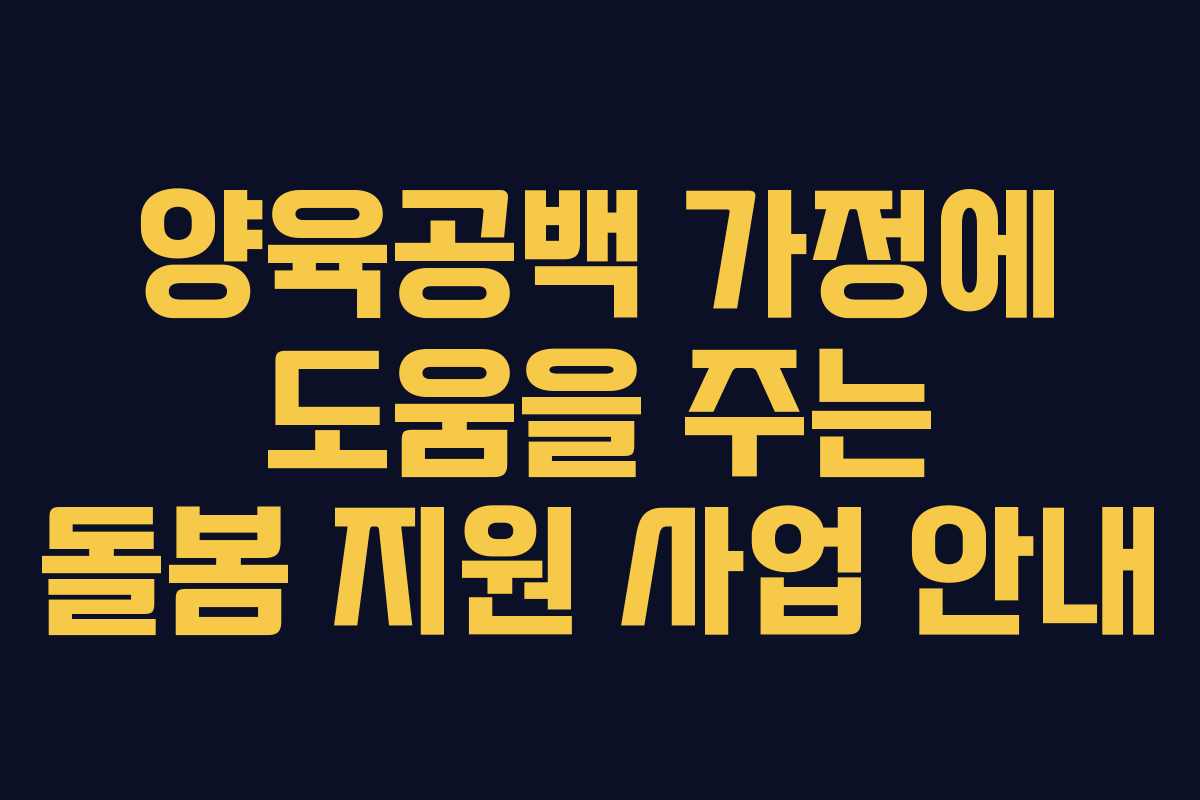 양육공백 가정에 도움을 주는 돌봄 지원 사업 안내