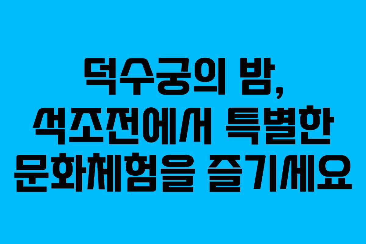 덕수궁의 밤, 석조전에서 특별한 문화체험을 즐기세요