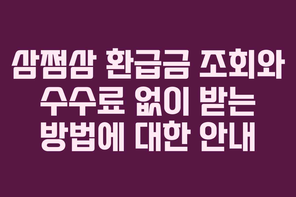 삼쩜삼 환급금 조회와 수수료 없이 받는 방법에 대한 안내