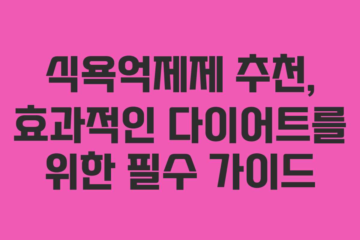 식욕억제제 추천, 효과적인 다이어트를 위한 필수 가이드