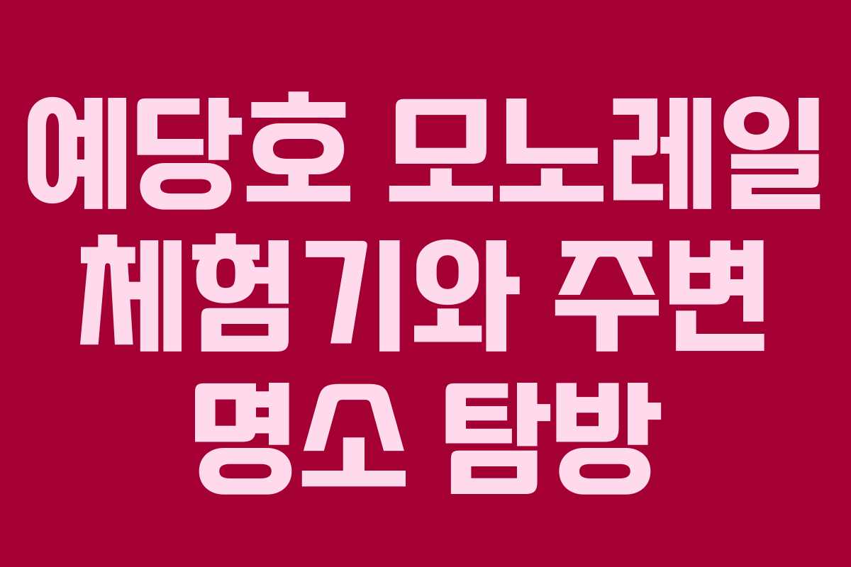 예당호 모노레일 체험기와 주변 명소 탐방