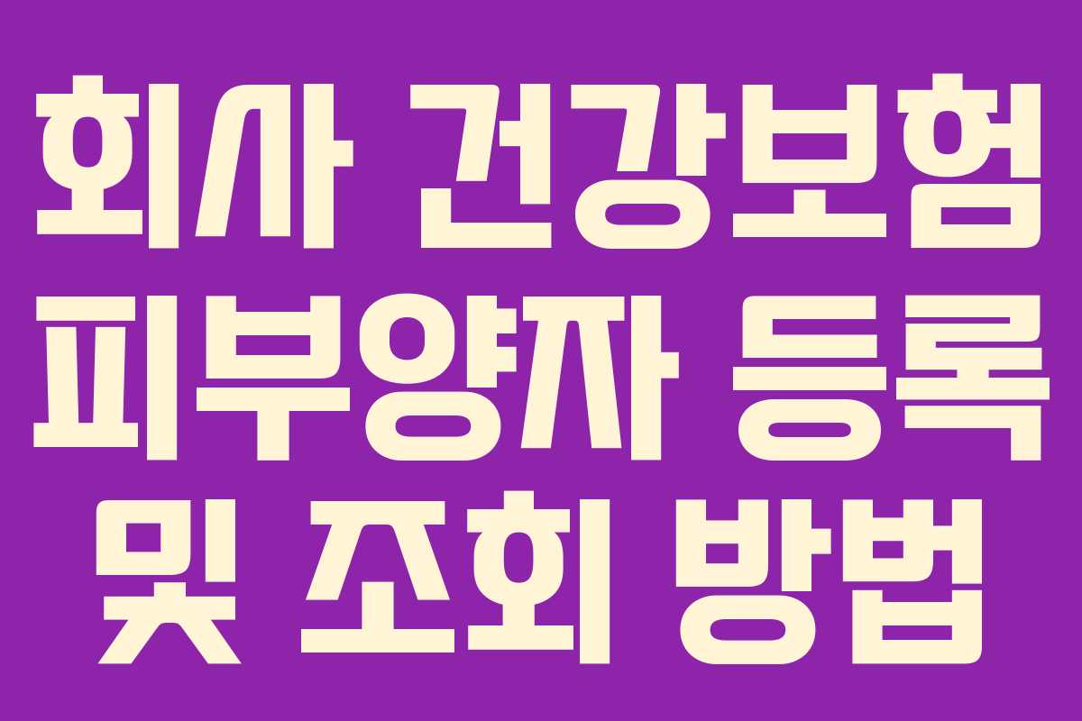 회사 건강보험 피부양자 등록 및 조회 방법
