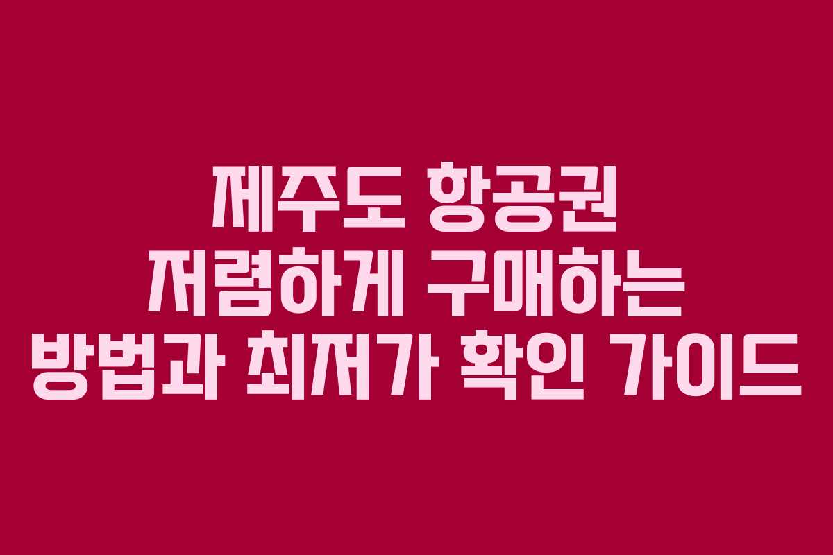 제주도 항공권 저렴하게 구매하는 방법과 최저가 확인 가이드
