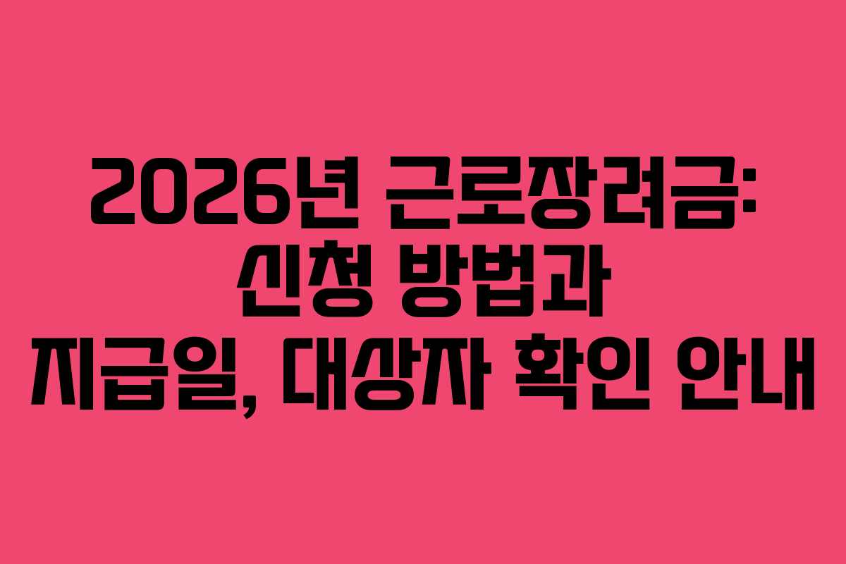 2026년 근로장려금: 신청 방법과 지급일, 대상자 확인 안내