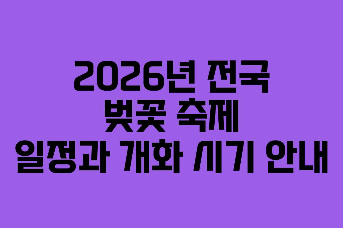 2026년 전국 벚꽃 축제 일정과 개화 시기 안내